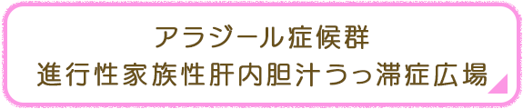アラジール症候群・PFIC広場はこちら