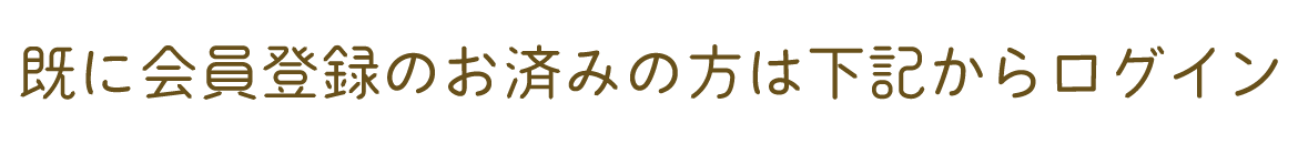 既に会員登録のお済みの方は下記からログイン