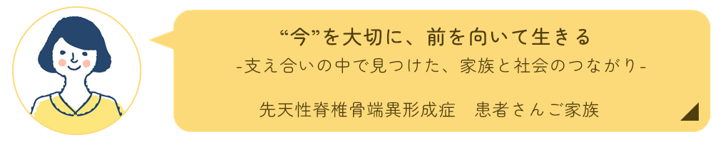 先天性脊椎骨端異形成症ご家族インタビュー